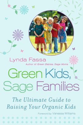 Green Kids, Sage Families: The Ultimate Guide to Raising Your Organic Kids