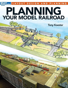 Planning Your Model Railroad by Tony Koester