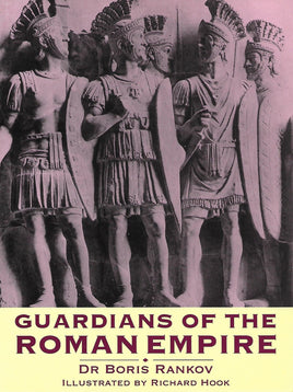 Guardians of the Roman Empire by Dr. Boris Rankov