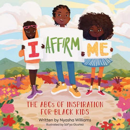 I Affirm Me: The ABC's of Inspiration for Black Kids by Nyasha Williams